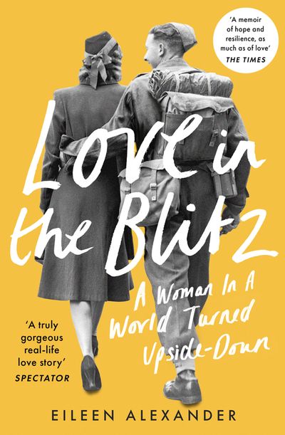 Love in the Blitz: A Woman in a World Turned Upside Down - Eileen Alexander