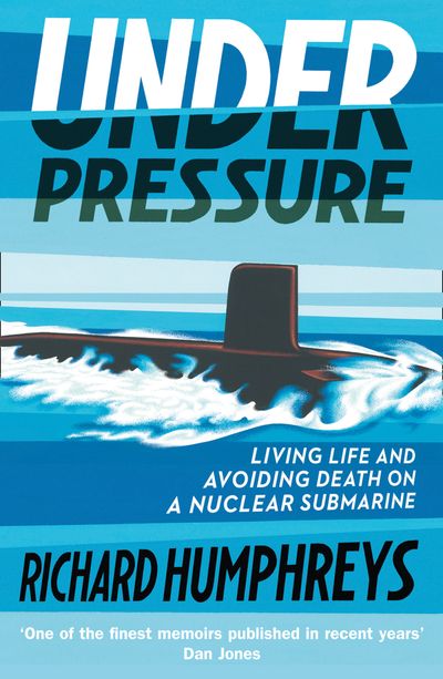 Cover image for Under Pressure: Living Life and Avoiding Death on a Nuclear Submarine - Richard Humphreys