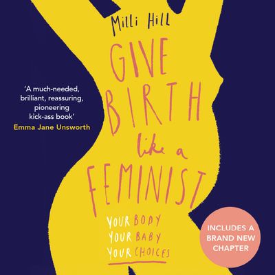 Give Birth Like a Feminist - Milli Hill, Read by Milli Hill