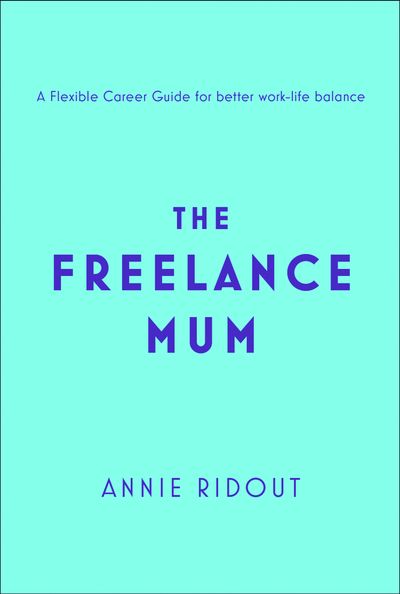 Cover image for The Freelance Mum: A flexible career guide for better work-life balance - Annie Ridout