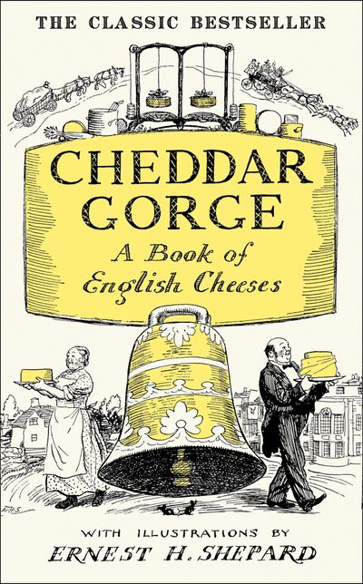 Cheddar Gorge: A Book of English Cheeses - Edited by John Squire, Illustrated by Ernest H. Shepard