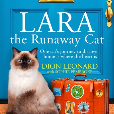 Cover image for Lara The Runaway Cat: One cat’s journey to discover home is where the heart is: Unabridged edition - Dion Leonard, With Sophie Pembroke, Read by Candida Gubbins
