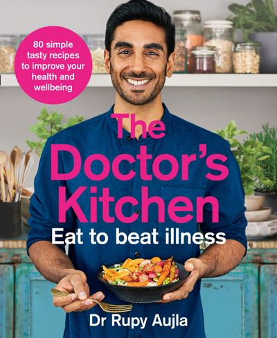 The Doctor’s Kitchen - Eat to Beat Illness: A simple way to cook and live the healthiest, happiest life - Dr Rupy Aujla