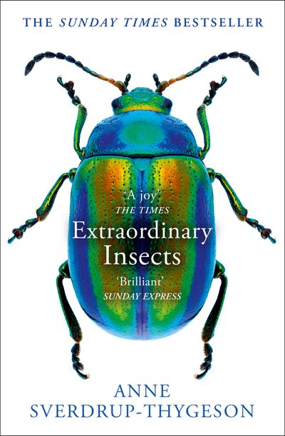Extraordinary Insects: Weird. Wonderful. Indispensable. The ones who run our world. - Anne Sverdrup-Thygeson, Translated by Lucy Moffatt