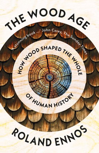 The Wood Age: How Wood Shaped the Whole of Human History - Roland Ennos