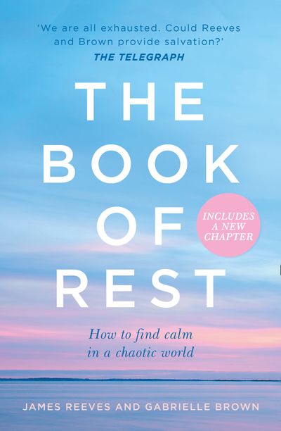 The Book of Rest: Stop Striving. Start Being. - James Reeves and Gabrielle Brown