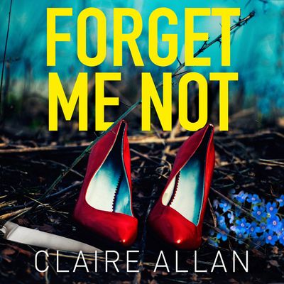 Cover image for Forget Me Not: Unabridged edition - Claire Allan, Read by Melanie MacHugh and Anne Bird