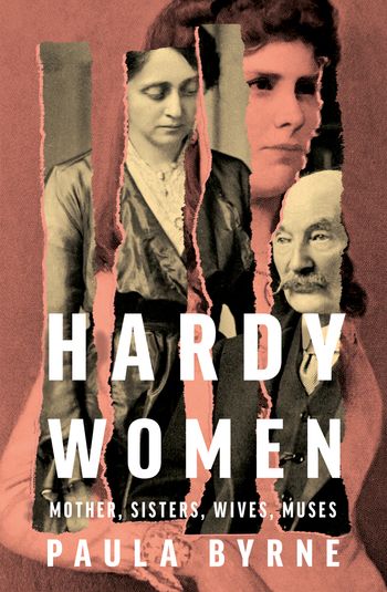 Hardy Women: Mother, Sisters, Wives, Muses - Paula Byrne