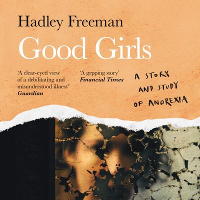 Good Girls: A story and study of anorexia: Unabridged edition - Hadley Freeman, Read by Hadley Freeman