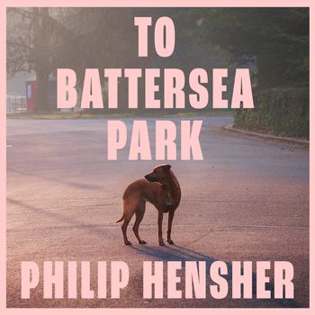 To Battersea Park: Unabridged edition - Philip Hensher, Read by Richard Burnip