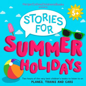 HarperCollins Children’s Books Presents: Stories for Summer Holidays for age 5+: Two hours of fun to listen to on planes, trains and cars: Unabridged edition - Compiled by HarperCollins Children’s Books, Written by Jonathan Langley, Michael Bond, Michael Morpurgo, Ian Whybrow, Oliver Jeffers, Jenny Valentine, S. A. Wakefield and Jill Barklem, Read by Jim Broadbent, Victoria Wood, Jot Davies and Various