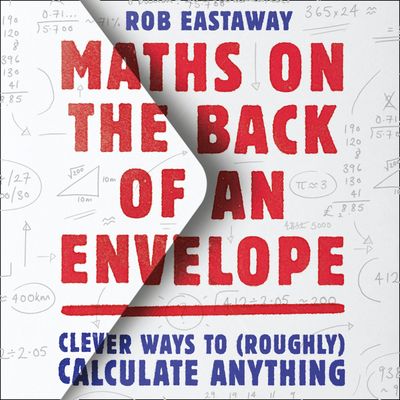 Cover image for Maths on the Back of an Envelope: Clever ways to (roughly) calculate anything: Unabridged edition - Rob Eastaway, Read by Rob Eastaway