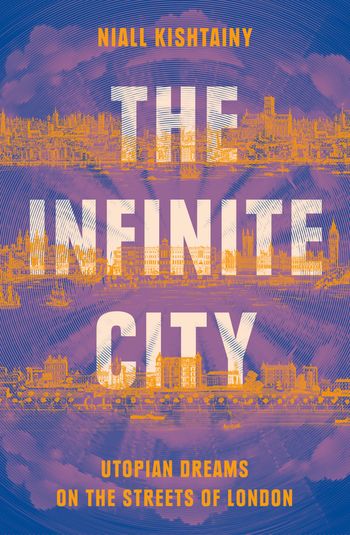 The Infinite City: Utopian Dreams on the Streets of London - Niall Kishtainy