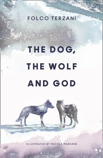 The Dog, the Wolf and God - Folco Terzani, Illustrated by Nicola Magrin