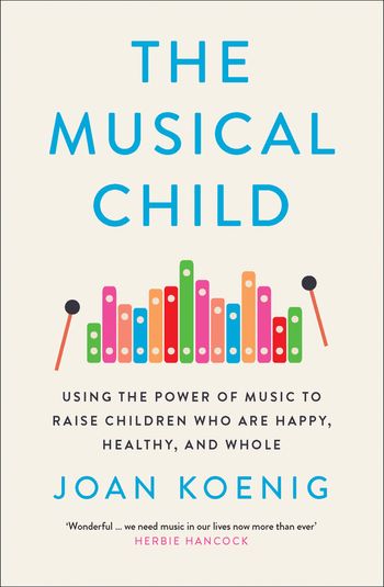 The Musical Child: Using the Power of Music to Raise Children Who Are Happy, Healthy, and Whole - Joan Koenig