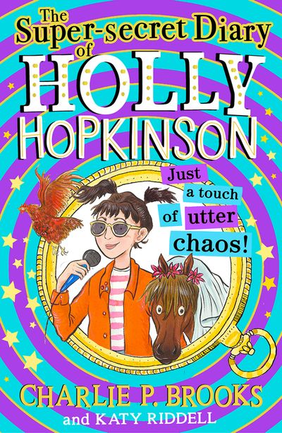 Holly Hopkinson - The Super-Secret Diary of Holly Hopkinson: Just a Touch of Utter Chaos (Holly Hopkinson, Book 3) - Charlie P. Brooks, Illustrated by Katy Riddell