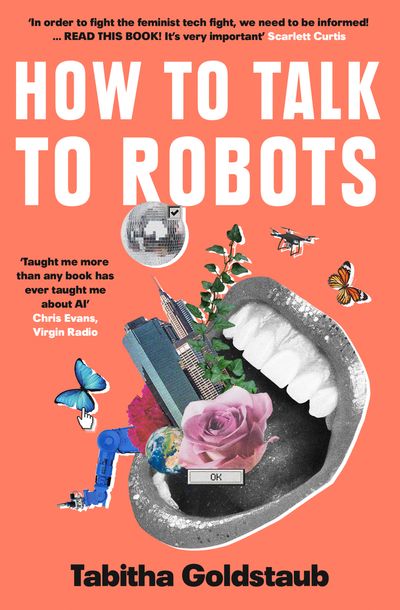 How To Talk To Robots: A Girls’ Guide To a Future Dominated by AI - Tabitha Goldstaub