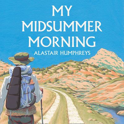 Cover image for My Midsummer Morning: Rediscovering a Life of Adventure: Unabridged edition - Alastair Humphreys, Read by Alastair Humphreys
