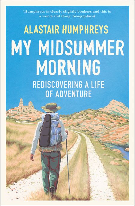 Cover image for My Midsummer Morning: Rediscovering a Life of Adventure - Alastair Humphreys