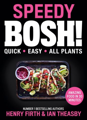 Speedy BOSH!: Over 100 Quick and Easy Plant-Based Meals in 30 Minutes - Henry Firth and Ian Theasby