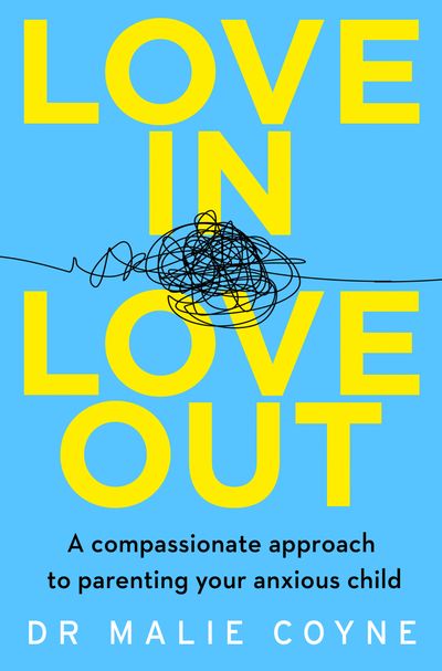 Cover image for Love In, Love Out: A Compassionate Approach to Parenting Your Anxious Child - Dr Malie Coyne