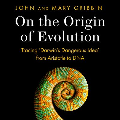 On the Origin of Evolution: Tracing ‘Darwin’s Dangerous Idea’ from Aristotle to DNA - John Gribbin and Mary Gribbin, Read by Charles Armstrong