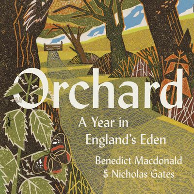 Cover image for Orchard: A Year in England’s Eden: Unabridged edition - Benedict Macdonald and Nicholas Gates, Read by Mike Grady