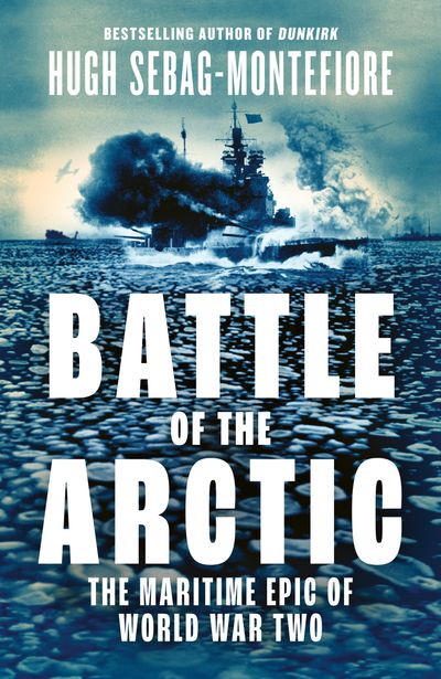 Cover image for Battle of the Arctic: The Maritime Epic of World War Two - Hugh Sebag-Montefiore