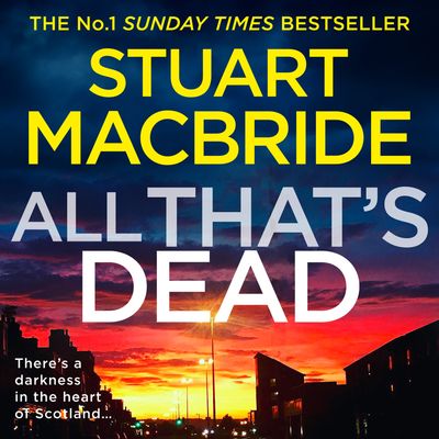 Cover image for Logan McRae - All That’s Dead: The new Logan McRae crime thriller from the No.1 bestselling author (Logan McRae, Book 12): Unabridged edition - Stuart MacBride, Read by Steve Worsley