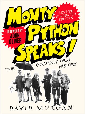Monty Python Speaks! Revised and Updated Edition: The Complete Oral History - David Morgan, Foreword by John Oliver