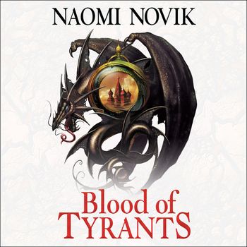 The Temeraire Series - Blood of Tyrants (The Temeraire Series, Book 8): Unabridged edition - Naomi Novik, Read by Simon Vance
