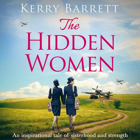 Cover image for The Hidden Women: An inspirational historical novel about sisterhood: Unabridged edition - Kerry Barrett, Read by Ruby Thomas and Caitlin Thornburn