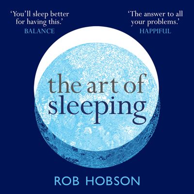Cover image for The Art of Sleeping: the secret to sleeping better at night for a happier, calmer more successful day: Unabridged edition - Rob Hobson, Read by Rob Hobson