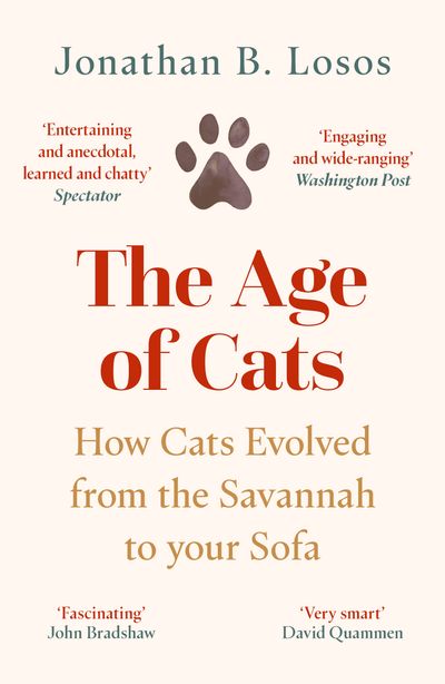 The Age of Cats: How Cats Evolved from the Savannah to your Sofa - Jonathan B. Losos