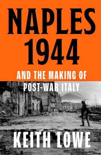 Naples 1944: Corruption, Exploitation and Chaos in the Wake of Allied Invasion - Keith Lowe