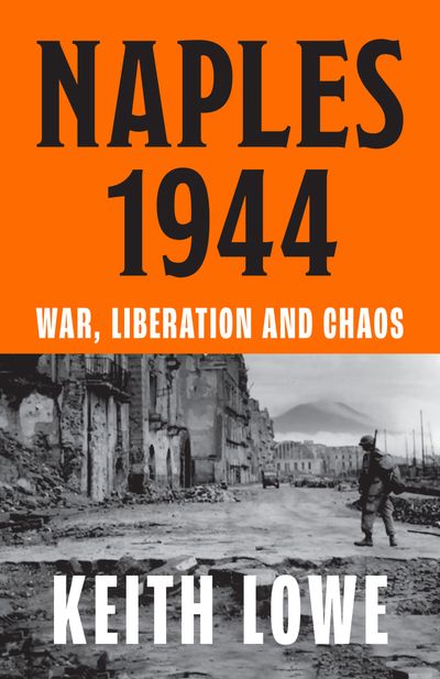 Naples 1944: Corruption, Exploitation and Chaos in the Wake of Allied Invasion - Keith Lowe