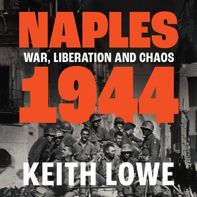 Cover image for Naples 1944: War, Liberation and Chaos: Unabridged edition - Keith Lowe, Read by Jot Davies