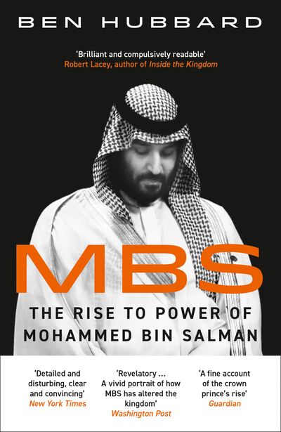 MBS: The Rise to Power of Mohammed Bin Salman - Ben Hubbard