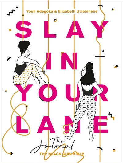 Slay In Your Lane: The Journal - Yomi Adegoke and Elizabeth Uviebinené