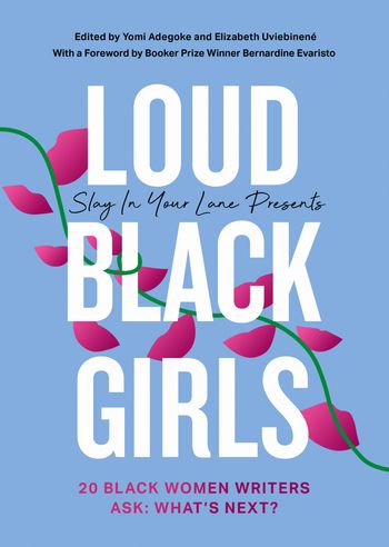 Loud Black Girls: 20 Black Women Writers Ask: What’s Next? - Yomi Adegoke and Elizabeth Uviebinené