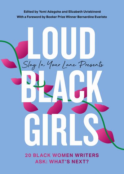 Loud Black Girls: 20 Black Women Writers Ask: What’s Next? - Yomi Adegoke and Elizabeth Uviebinené