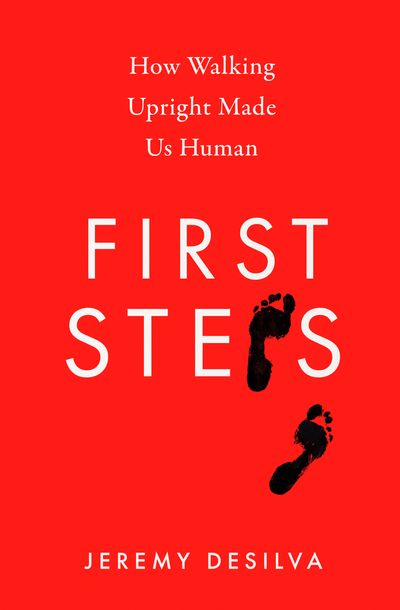 First Steps: How Walking Upright Made Us Human - Jeremy DeSilva