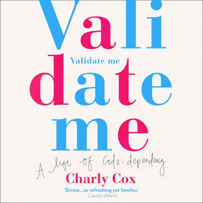 Validate Me: A life of code-dependency - Charly Cox, Read by Charly Cox and Elizabeth Day, Foreword by Elizabeth Day