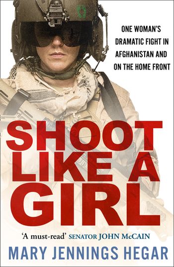 Shoot Like a Girl: One Woman's Dramatic Fight in Afghanistan and on the Home Front - Mary Jennings Hegar