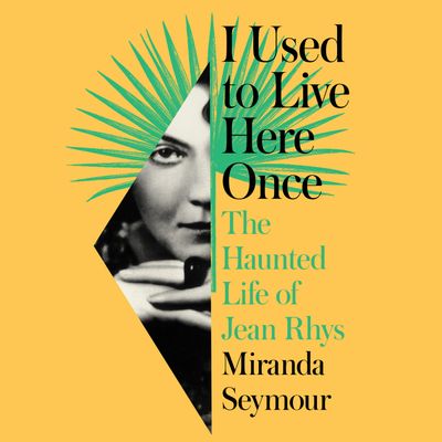 Cover image for I Used to Live Here Once: The Haunted Life of Jean Rhys: Unabridged edition - Miranda Seymour, Read by Diana Quick