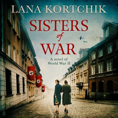 Cover image for Sisters of War: Unabridged edition - Lana Kortchik, Read by Julia Winwood