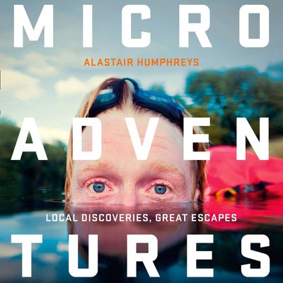 Cover image for Microadventures: Local Discoveries for Great Escapes: Unabridged edition - Alastair Humphreys, Read by Alastair Humphreys