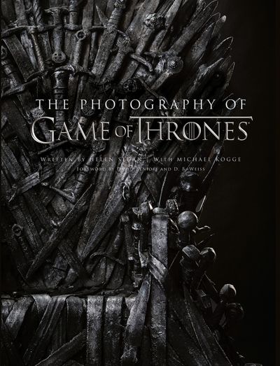 The Photography of Game of Thrones: The official photo book of Season 1 to Season 8 - Helen Sloan, With Michael Kogge, Foreword by David Benioff and D. B. Weiss