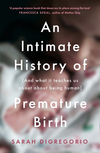 An Intimate History of Premature Birth: And What It Teaches Us About Being Human - Sarah DiGregorio