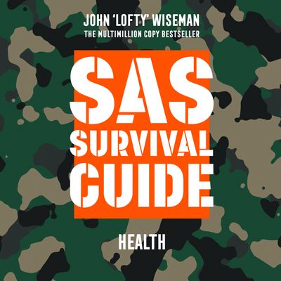 Cover image for SAS Survival Guide – Health: The Ultimate Guide to Surviving Anywhere: Unabridged edition - John ‘Lofty’ Wiseman, Read by Colin Mace